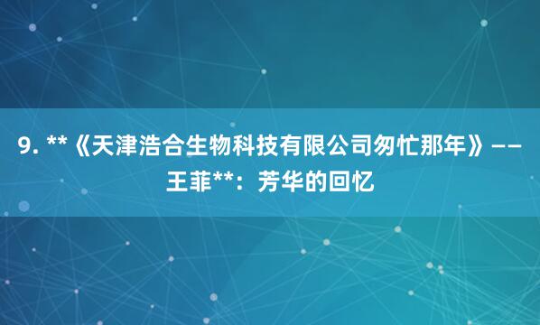 9. **《天津浩合生物科技有限公司匆忙那年》——王菲**：芳华的回忆