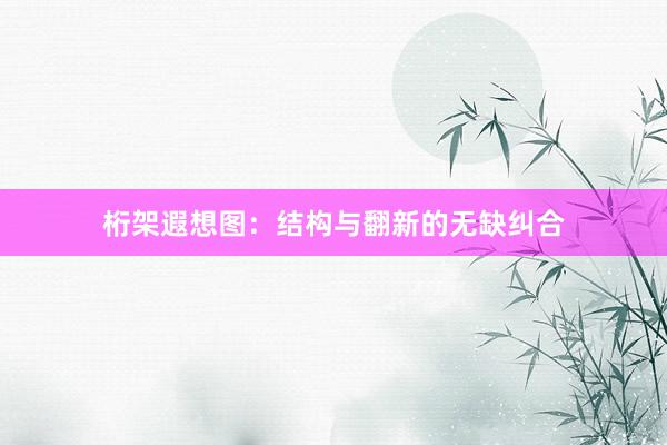 桁架遐想图：结构与翻新的无缺纠合
