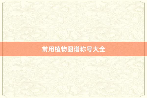 常用植物图谱称号大全