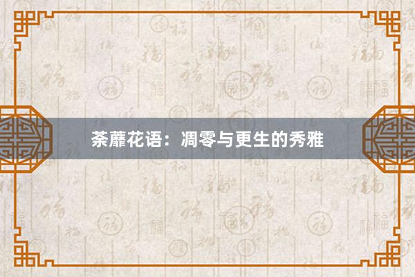 荼蘼花语：凋零与更生的秀雅