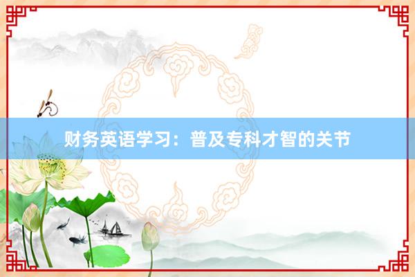 财务英语学习:普及专科才智的关节